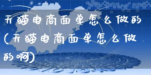 天猫电商面单怎么做的(天猫电商面单怎么做的啊)_https://www.czttao.com_电商问答_第1张