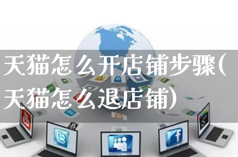 天猫怎么开店铺步骤(天猫怎么退店铺)_https://www.czttao.com_京东电商_第1张