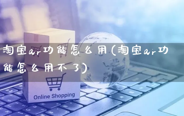 淘宝ar功能怎么用(淘宝ar功能怎么用不了)_https://www.czttao.com_京东电商_第1张