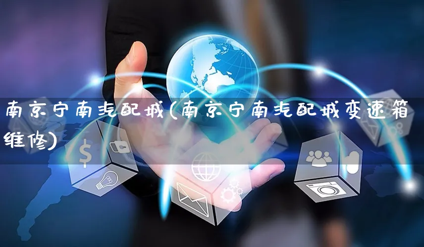 南京宁南汽配城(南京宁南汽配城变速箱维修)_https://www.czttao.com_开店技巧_第1张