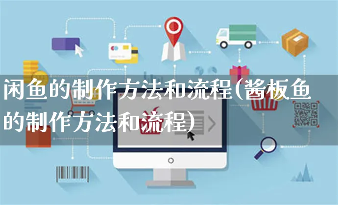 闲鱼的制作方法和流程(酱板鱼的制作方法和流程)_https://www.czttao.com_电商运营_第1张