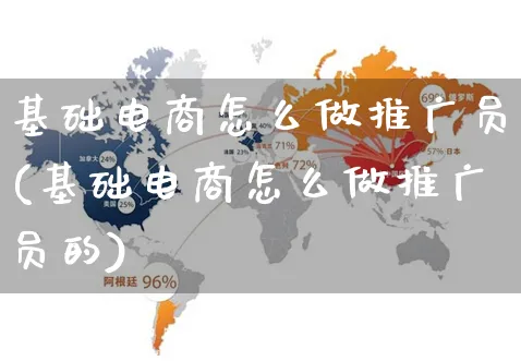 基础电商怎么做推广员(基础电商怎么做推广员的)_https://www.czttao.com_视频/直播带货_第1张