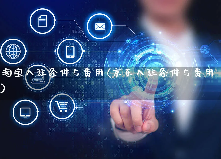淘宝入驻条件与费用(京东入驻条件与费用)_https://www.czttao.com_拼多多电商_第1张