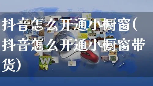 抖音怎么开通小橱窗(抖音怎么开通小橱窗带货)_https://www.czttao.com_京东电商_第1张
