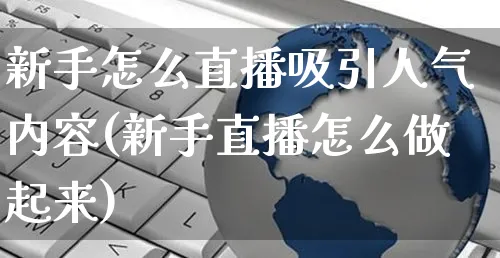 新手怎么直播吸引人气内容(新手直播怎么做起来)_https://www.czttao.com_亚马逊电商_第1张