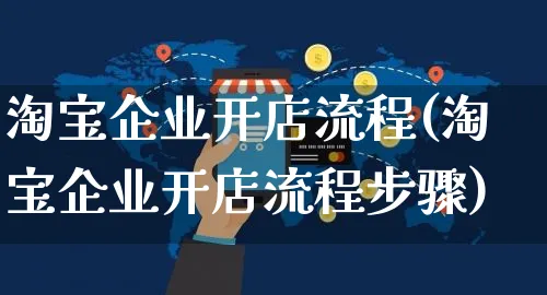 淘宝企业开店流程(淘宝企业开店流程步骤)_https://www.czttao.com_闲鱼电商_第1张