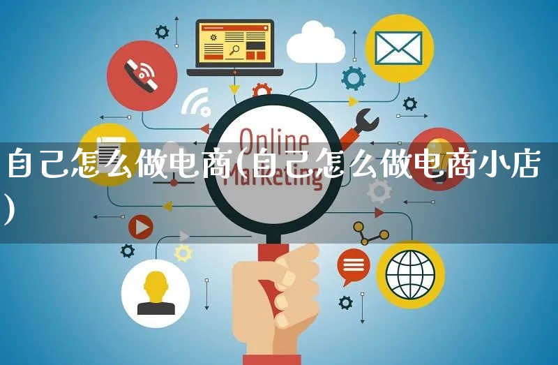 自己怎么做电商(自己怎么做电商小店)_https://www.czttao.com_店铺装修_第1张