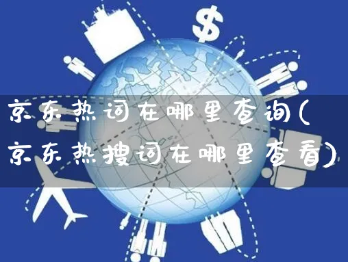 京东热词在哪里查询(京东热搜词在哪里查看)_https://www.czttao.com_店铺规则_第1张